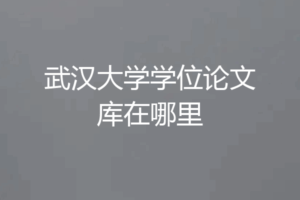武汉大学学位论文库在哪里