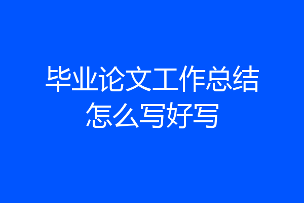 毕业论文工作总结怎么写好写