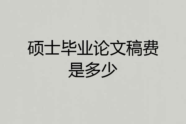 硕士毕业论文稿费是多少