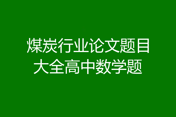 煤炭行业论文题目大全高中数学题