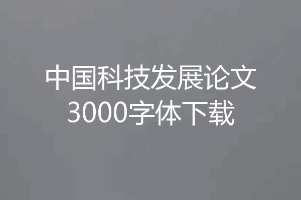 中国科技发展论文3000字体下载