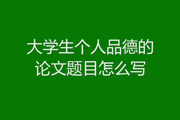 大学生个人品德的论文题目怎么写