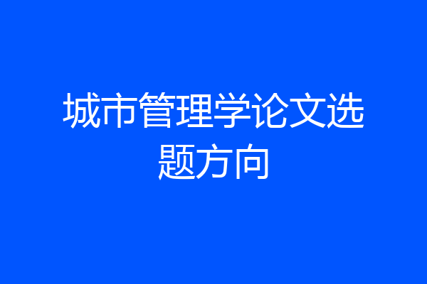 城市管理学论文选题方向