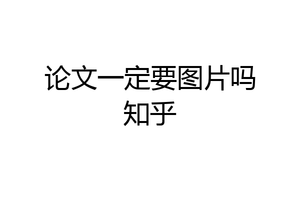 论文一定要图片吗知乎