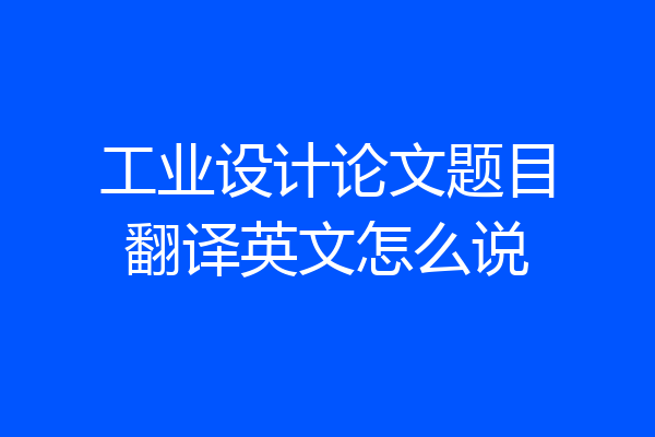 工业设计论文题目翻译英文怎么说