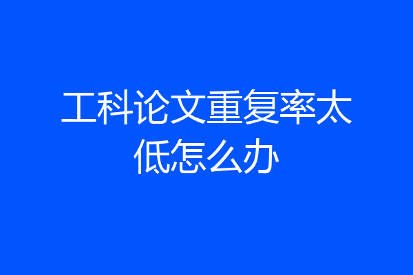 工科论文重复率太低怎么办