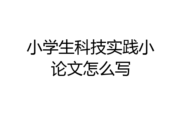 小学生科技实践小论文怎么写