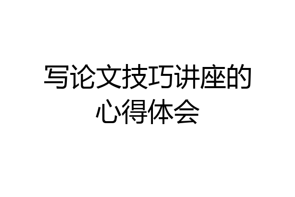 写论文技巧讲座的心得体会