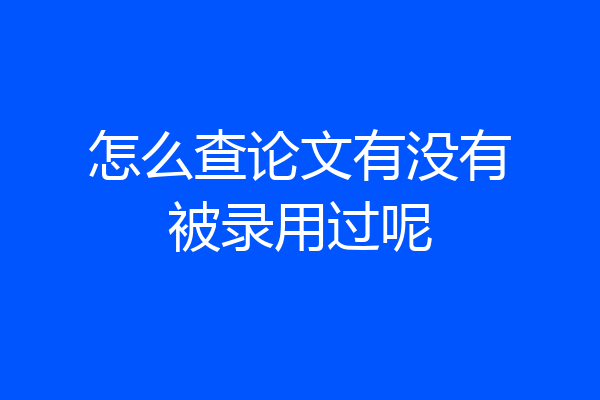 怎么查论文有没有被录用过呢