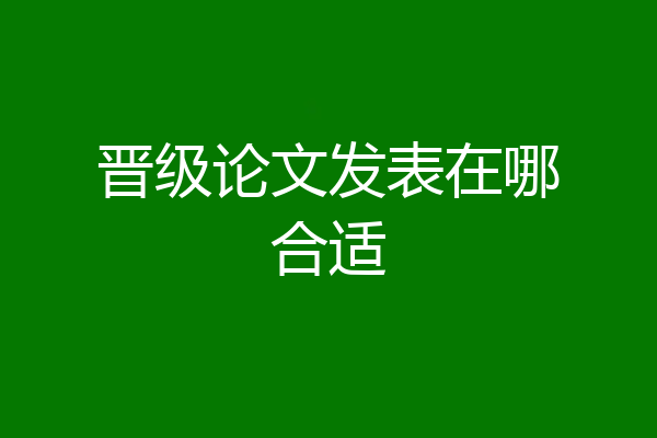 晋级论文发表在哪合适