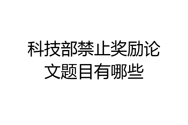 科技部禁止奖励论文题目有哪些