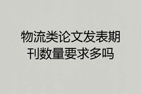 物流类论文发表期刊数量要求多吗