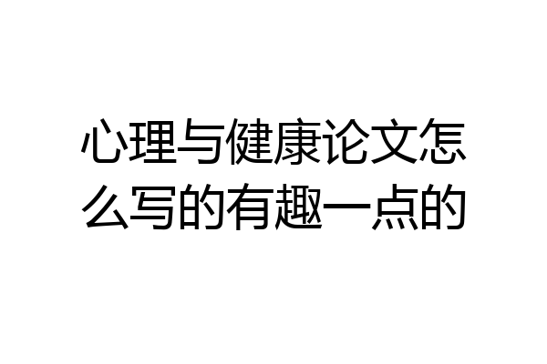 心理与健康论文怎么写的有趣一点的