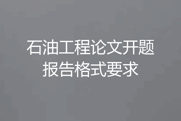 石油工程论文开题报告格式要求