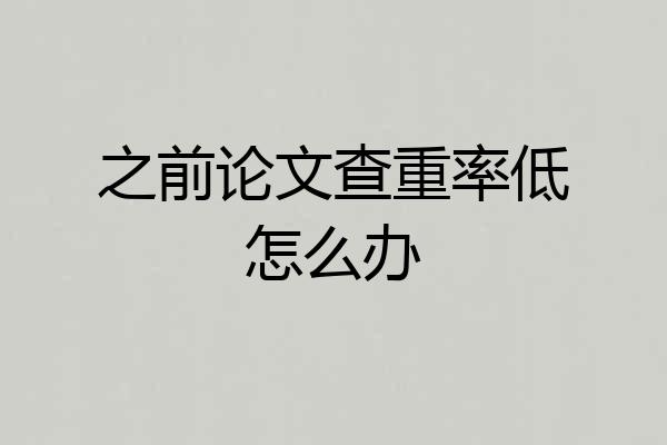 之前论文查重率低怎么办