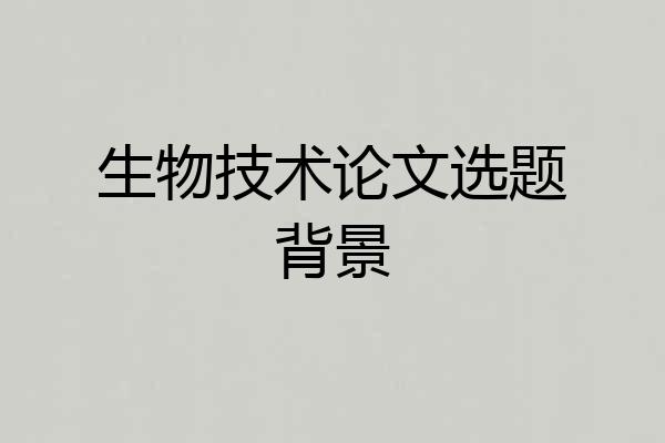 生物技术论文选题背景