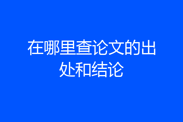 在哪里查论文的出处和结论