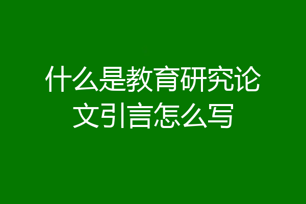 什么是教育研究论文引言怎么写