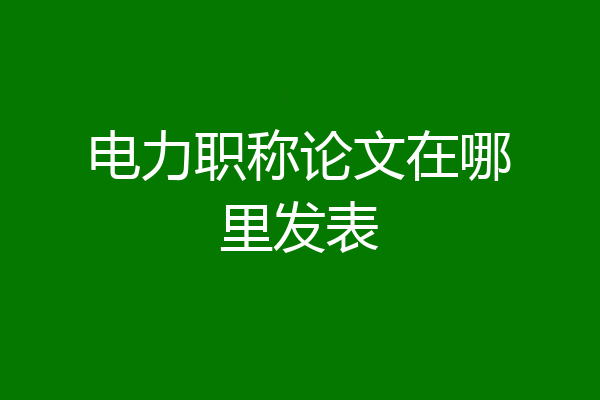 电力职称论文在哪里发表