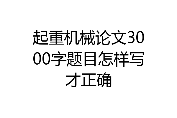 起重机械论文3000字题目怎样写才正确