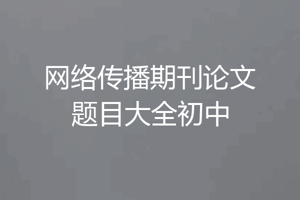 网络传播期刊论文题目大全初中