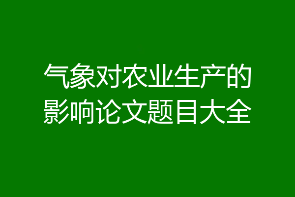 气象对农业生产的影响论文题目大全