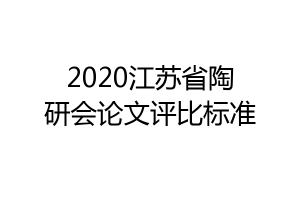 2020江苏省陶研会论文评比标准
