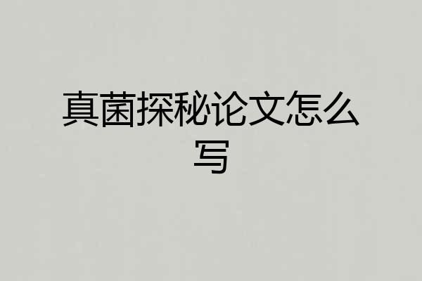 真菌探秘论文怎么写