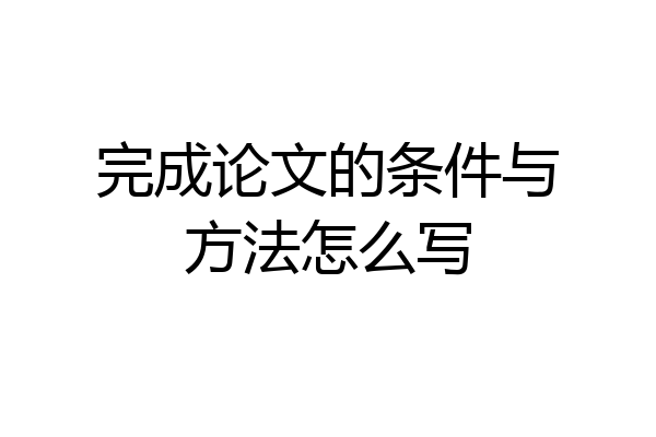 完成论文的条件与方法怎么写