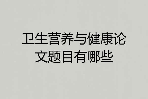 卫生营养与健康论文题目有哪些