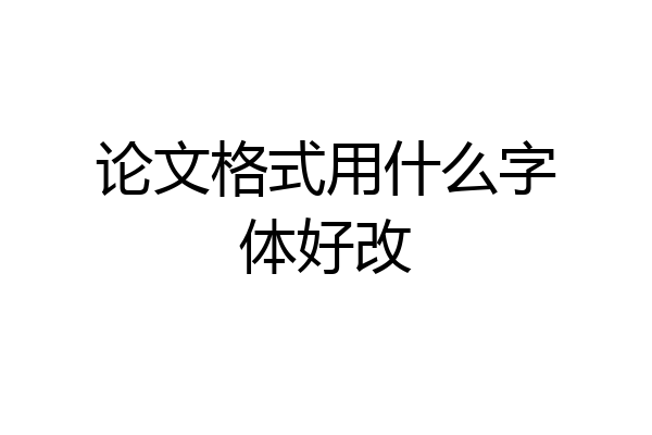 论文格式用什么字体好改
