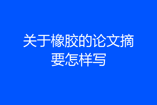 关于橡胶的论文摘要怎样写