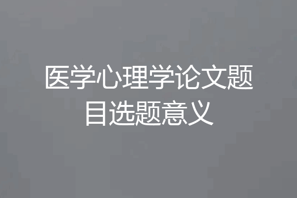 医学心理学论文题目选题意义