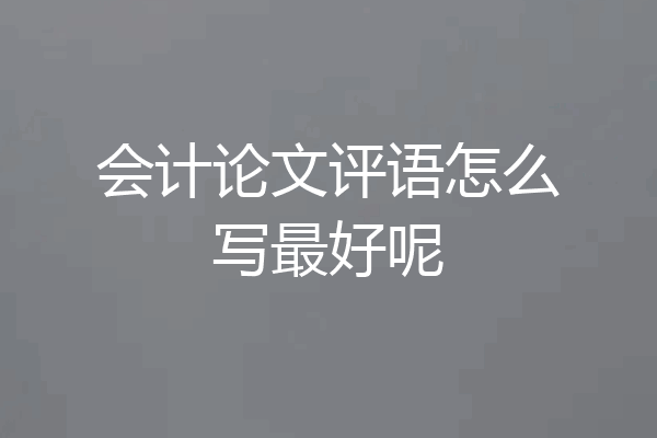 会计论文评语怎么写最好呢