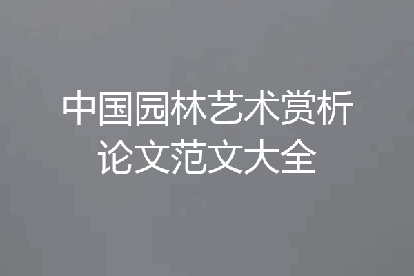 中国园林艺术赏析论文范文大全