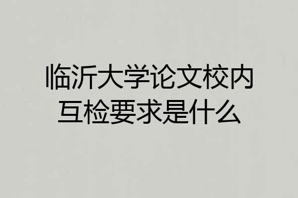 临沂大学论文校内互检要求是什么