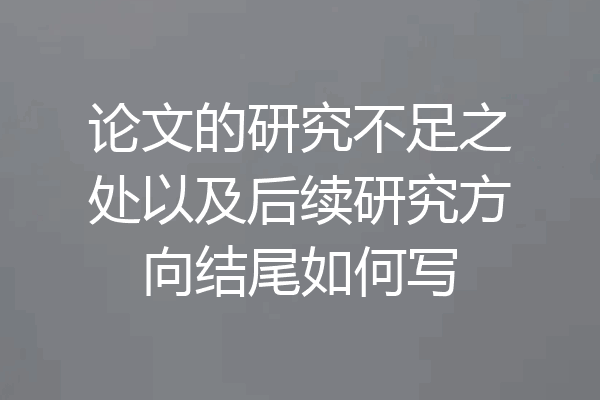 论文的研究不足之处以及后续研究方向结尾如何写