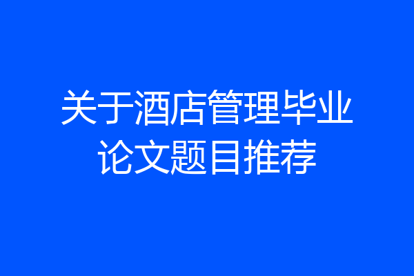 关于酒店管理毕业论文题目推荐