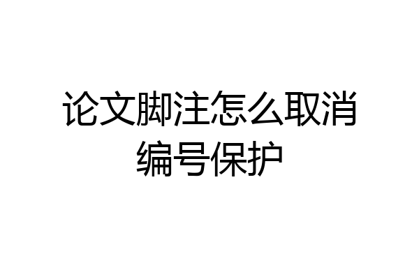 论文脚注怎么取消编号保护