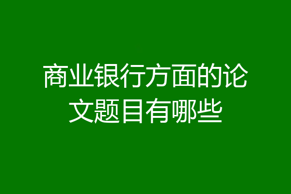 商业银行方面的论文题目有哪些