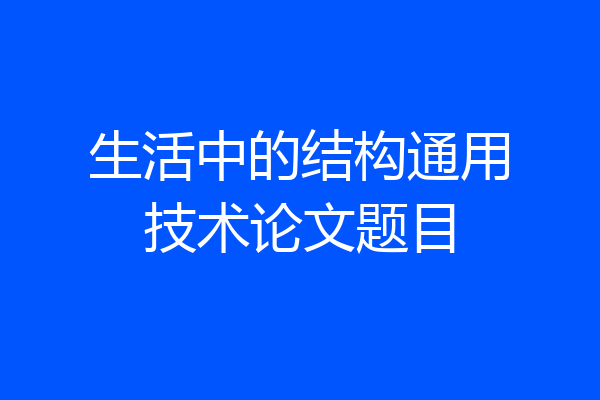 生活中的结构通用技术论文题目