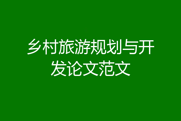 乡村旅游规划与开发论文范文
