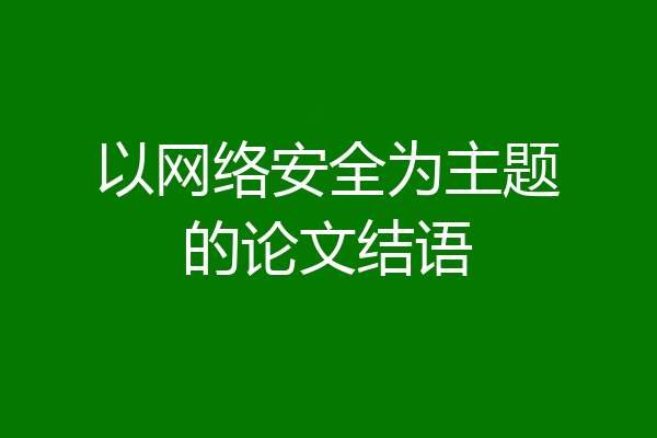 以网络安全为主题的论文结语