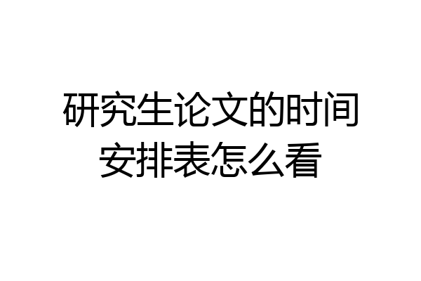 研究生论文的时间安排表怎么看
