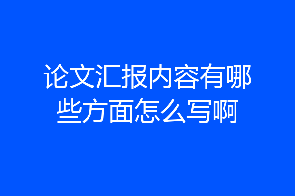 论文汇报内容有哪些方面怎么写啊