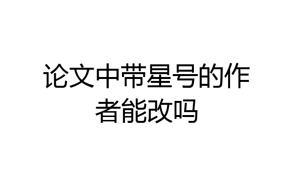 论文中带星号的作者能改吗