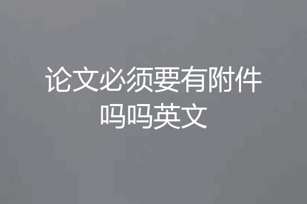 论文必须要有附件吗吗英文