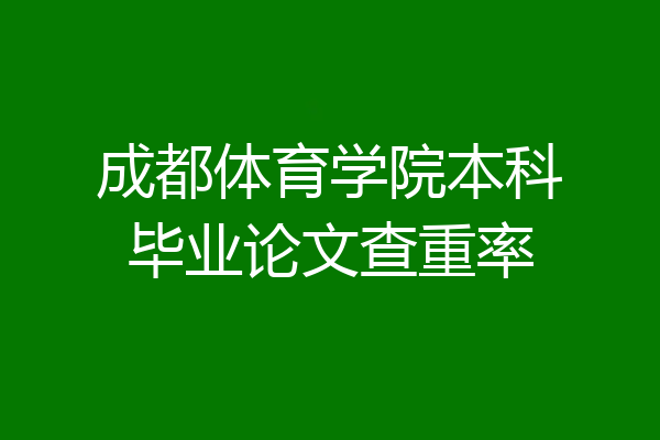 成都体育学院本科毕业论文查重率