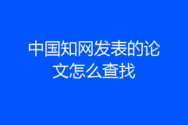 中国知网发表的论文怎么查找