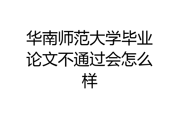 华南师范大学毕业论文不通过会怎么样